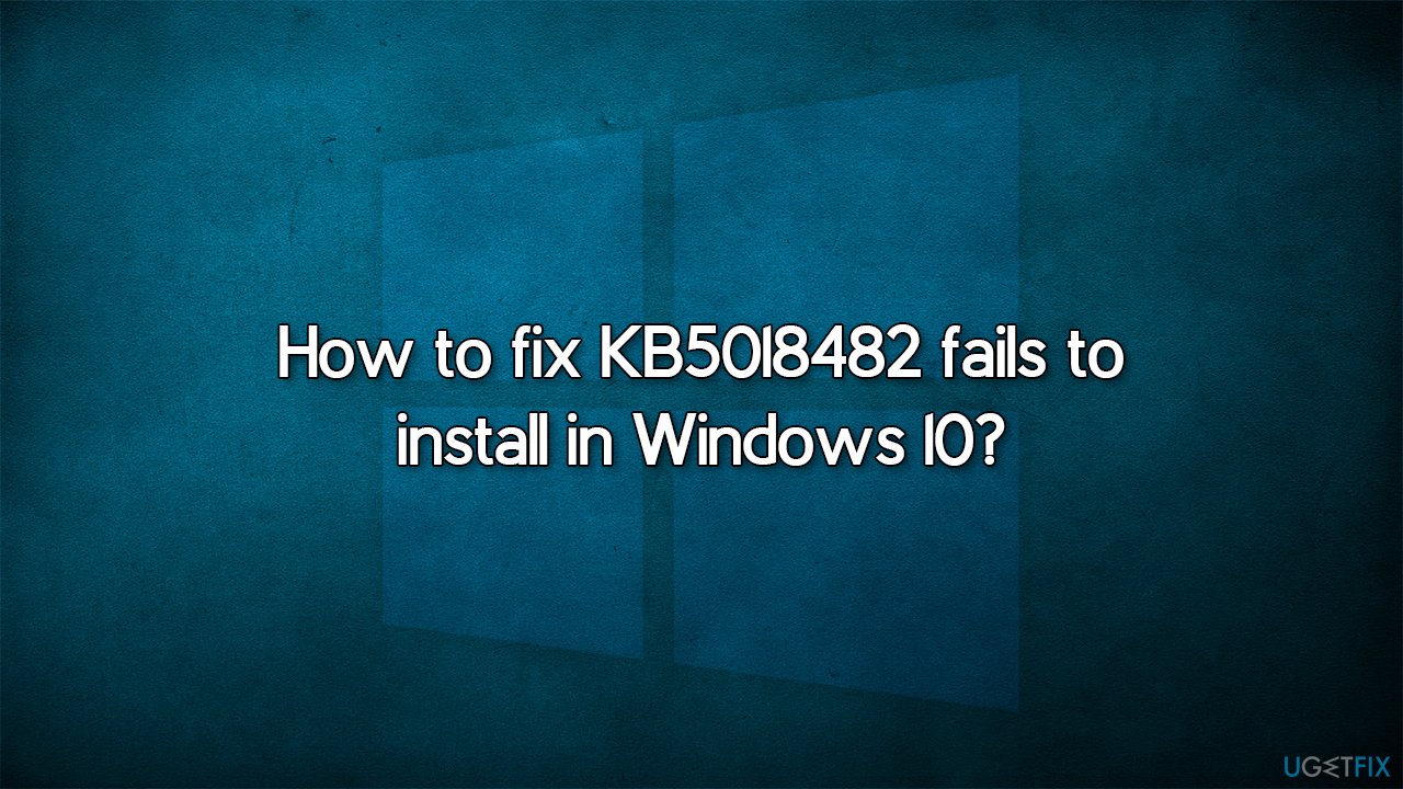 How To Fix KB5018482 Fails To Install In Windows 10