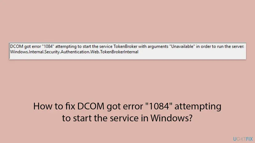 Event Viewer event text DCOM got error 1084 attempting to start the service TokenBroker with arguments Unavailable in order to run the server Windows.Internal.Security.Authentication.Web.TokenBrokerInternal