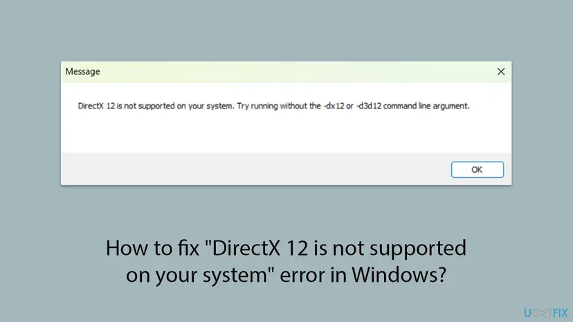 Windows dialog titled Message with the text DirectX 12 is not supported on your system. Try running without the -dx12 or -d3d12 command line argument, and an OK button
