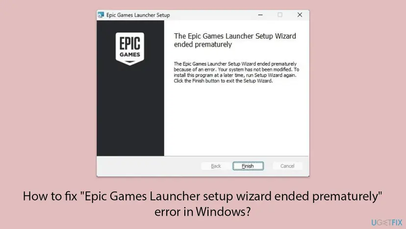 Epic Games Launcher Setup window on Windows 11 saying The Epic Games Launcher Setup Wizard ended prematurely because of an error, with only the Finish button active