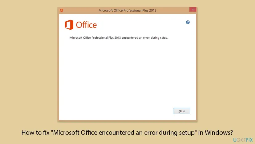 Office setup window titled Microsoft Office Professional Plus 2013 with the Office logo, the text Microsoft Office Professional Plus 2013 encountered an error during setup and a Close button