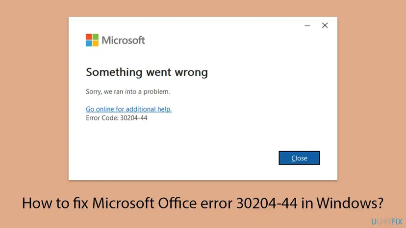 Microsoft setup window with the heading Something went wrong, the text Sorry, we ran into a problem, the link Go online for additional help and the line Error Code: 30204-44 above a Close button
