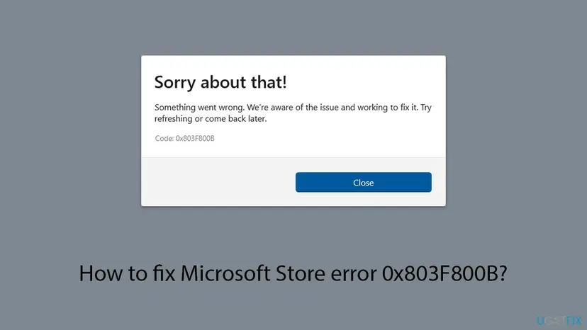 Microsoft Store window titled Sorry about that with the text Something went wrong, We're aware of the issue and working to fix it, the code 0x803F800B and a Close button