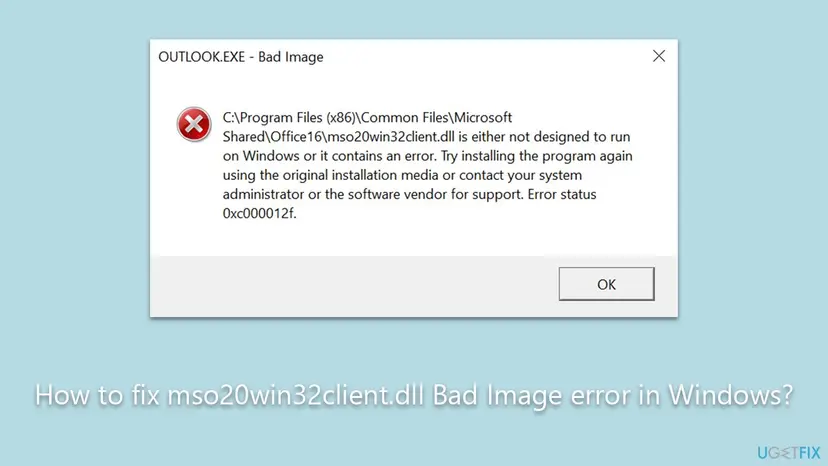 OUTLOOK.EXE Bad Image window saying the mso20win32client.dll file in the Office16 shared folder is either not designed to run on Windows or it contains an error, Error status 0xc000012f