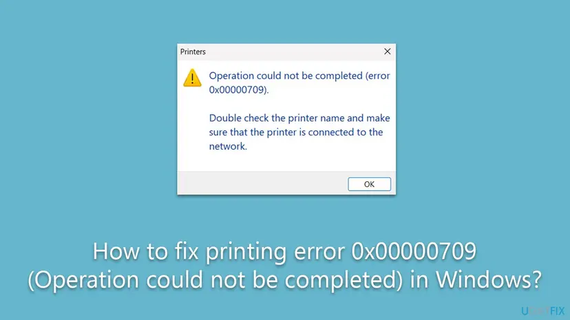 Windows dialog titled Printers with a warning sign and the text Operation could not be completed (error 0x00000709). Double check the printer name and make sure that the printer is connected to the network.