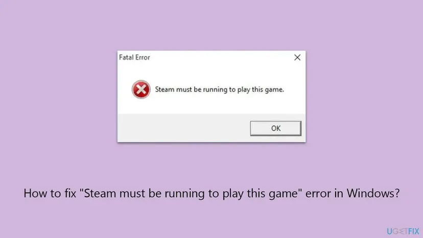 Windows dialog titled Fatal Error with a red cross icon, the text Steam must be running to play this game and an OK button