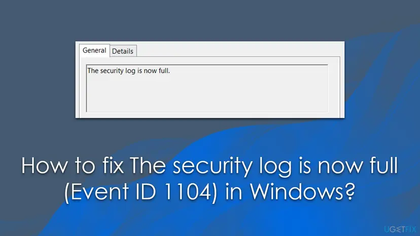 Event Viewer event details, General tab, with the single line of text The security log is now full, the message of Event ID 1104