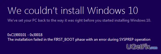 Windows Setup screen saying We couldn't install Windows 10, with error 0xC1900101 - 0x30018 and the text The installation failed in the FIRST_BOOT phase with an error during SYSPREP operation