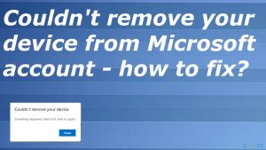 Couldn’t remove your device from Microsoft account – how to fix?