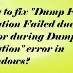Dump file creation fail error fix