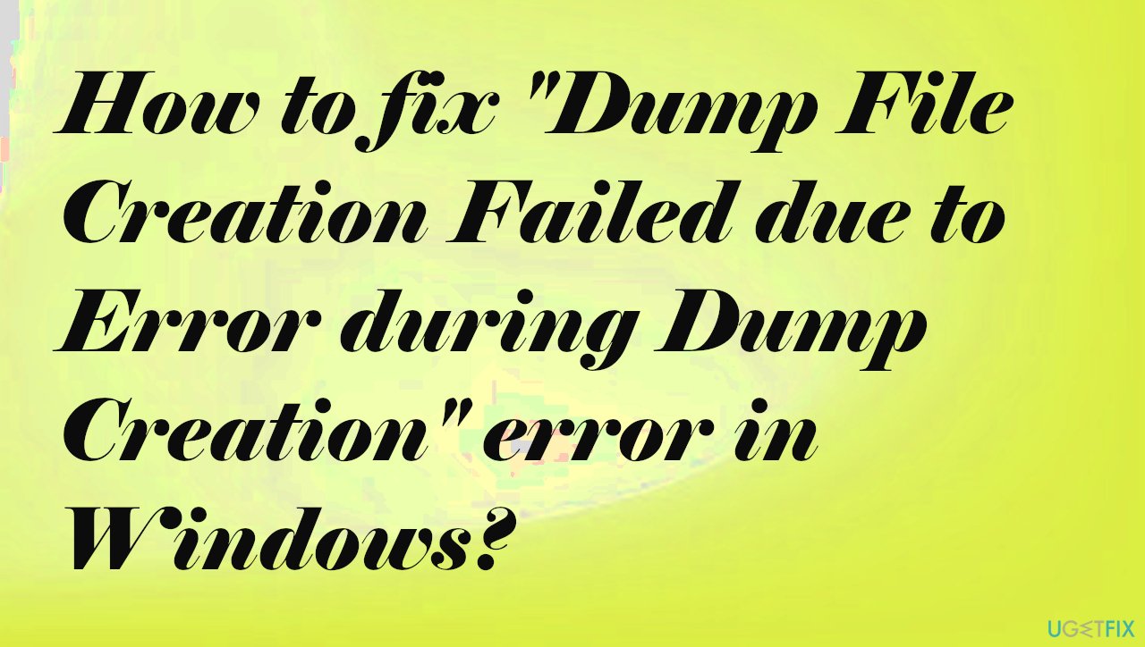 How to fix "Dump File Creation Failed due to Error during Dump Creation" error in Windows?