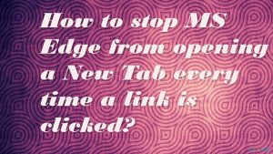 Edge opens up new tab once link is clicked optimzing