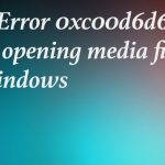 Error 0xc00d6d6f when opening media files on windows