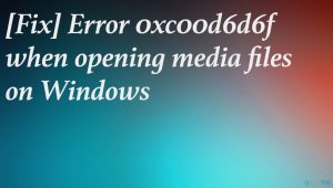Error 0xc00d6d6f when opening media files on windows