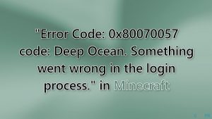 Error code 0x80070057 code deep ocean something went wrong in the login process in minecraft