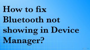 Fix bluetooth not showing in device manager