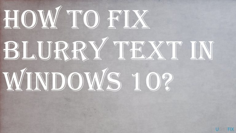 How to fix blurry text in Windows 10?