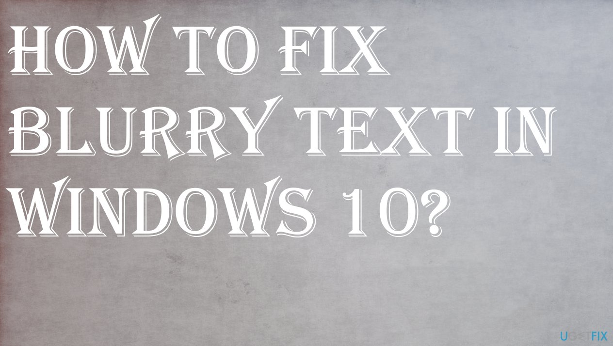 How to fix blurry text in Windows 10