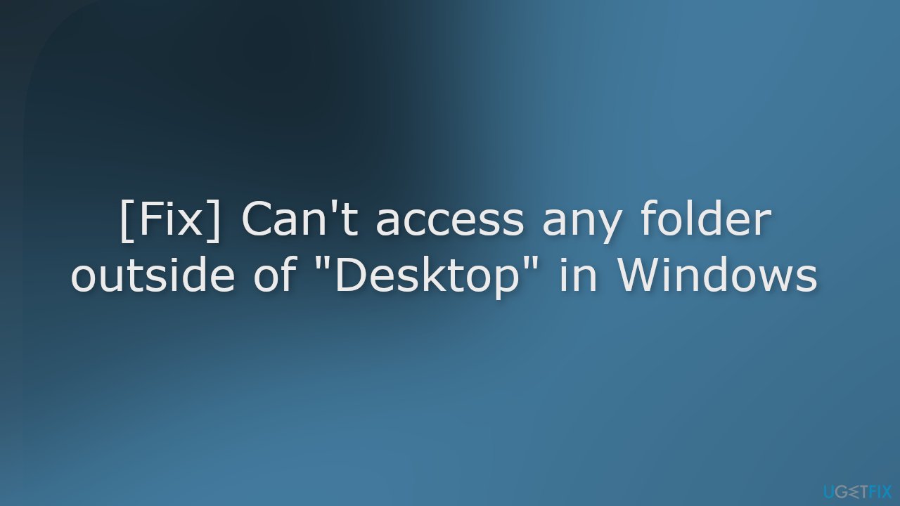 Fix Cant access any folder outside of Desktop in Windows