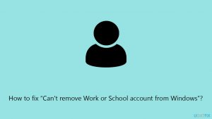 Fix cant remove work or school account from windows