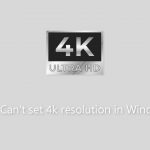 Fix cant set 4k resolution in windows