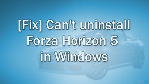 Fix cant uninstall forza horizon 5 in windows