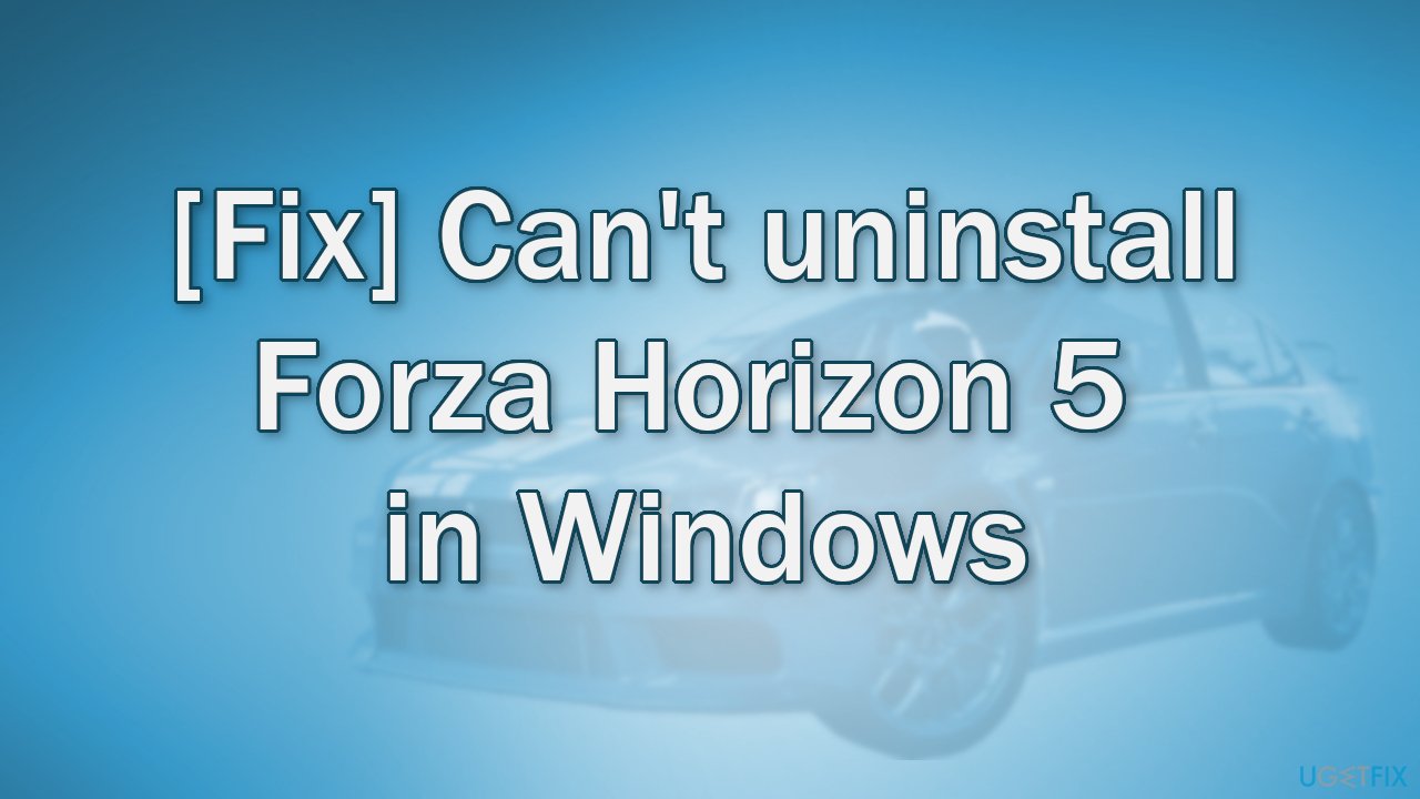[Fix] Can't uninstall Forza Horizon 5 in Windows