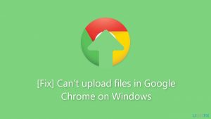 Fix cant upload files in google chrome on windows