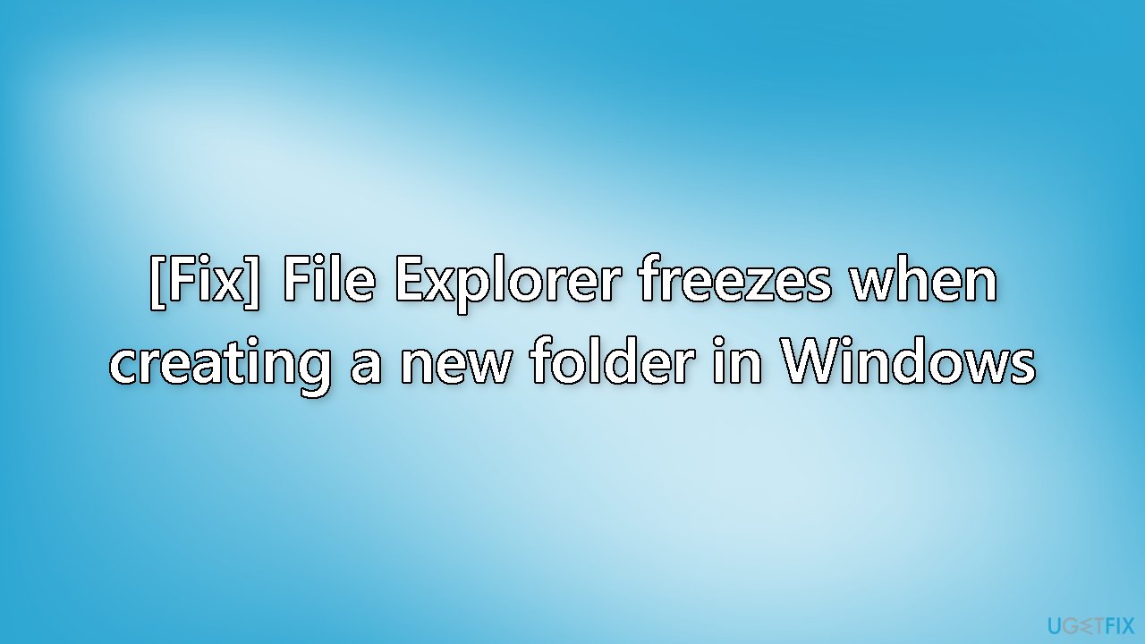 Fix File Explorer freezes when creating a new folder in Windows