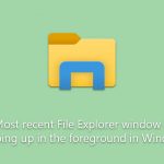Fix most recent file explorer window keeps popping up in the foreground in windows