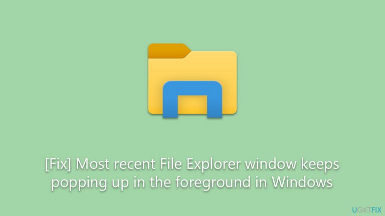 [Fix] Most recent File Explorer window keeps popping up in the foreground in Windows
