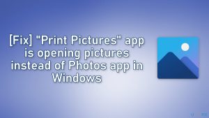 [Fix] “Print Pictures” app is opening pictures instead of Photos app in Windows