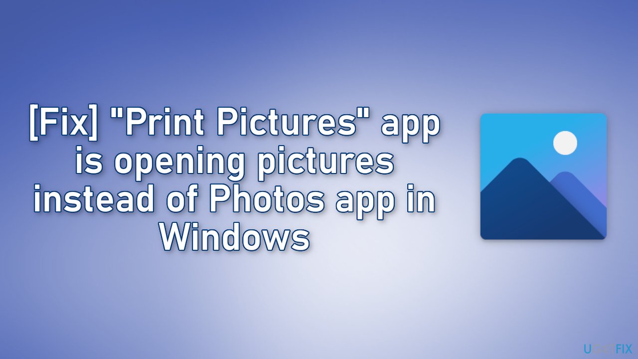 Fix Print Pictures app is opening pictures instead of Photos app in Windows