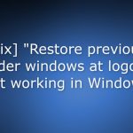 Fix restore previous folder windows at logon not working in windows