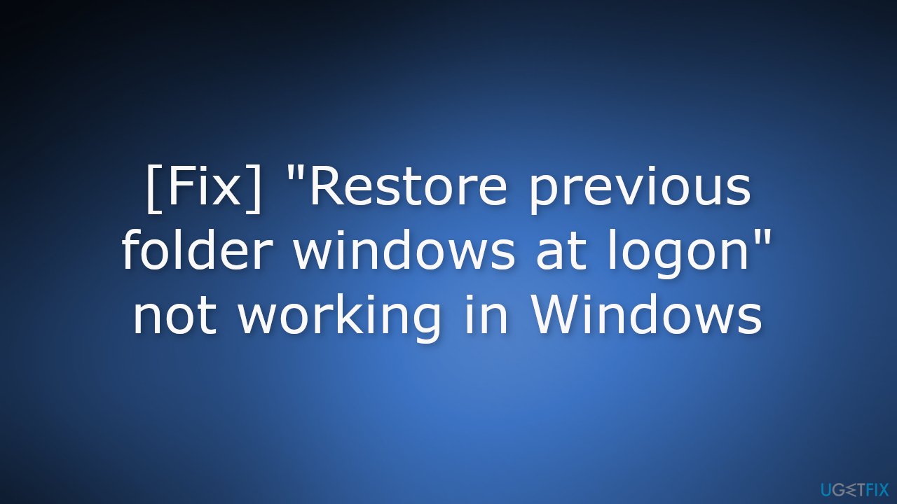 Fix Restore previous folder windows at logon not working in Windows