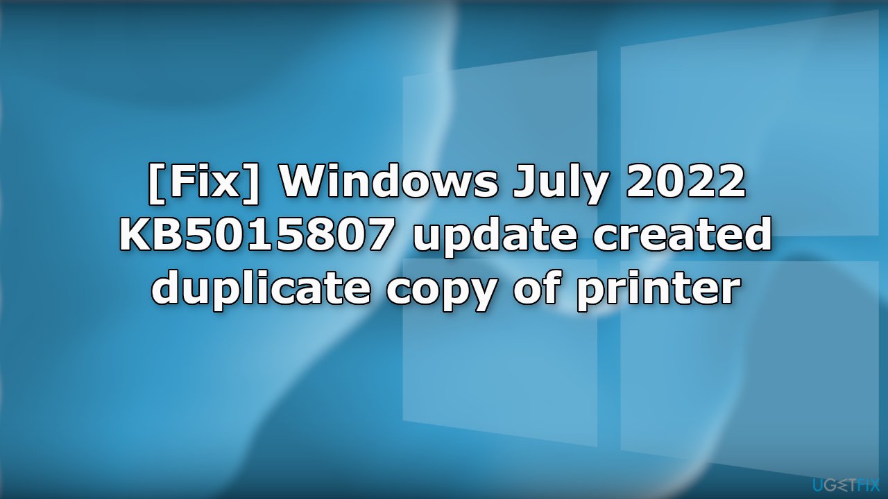 Fix Windows July 2022 KB5015807 update created duplicate copy of printer