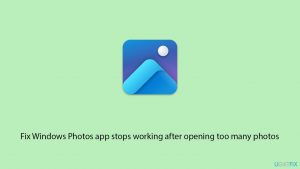 [Fix] Windows Photos app stops working after opening too many photos
