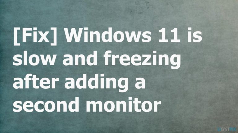 [Fix] Windows 11 is slow and freezing after adding a second monitor