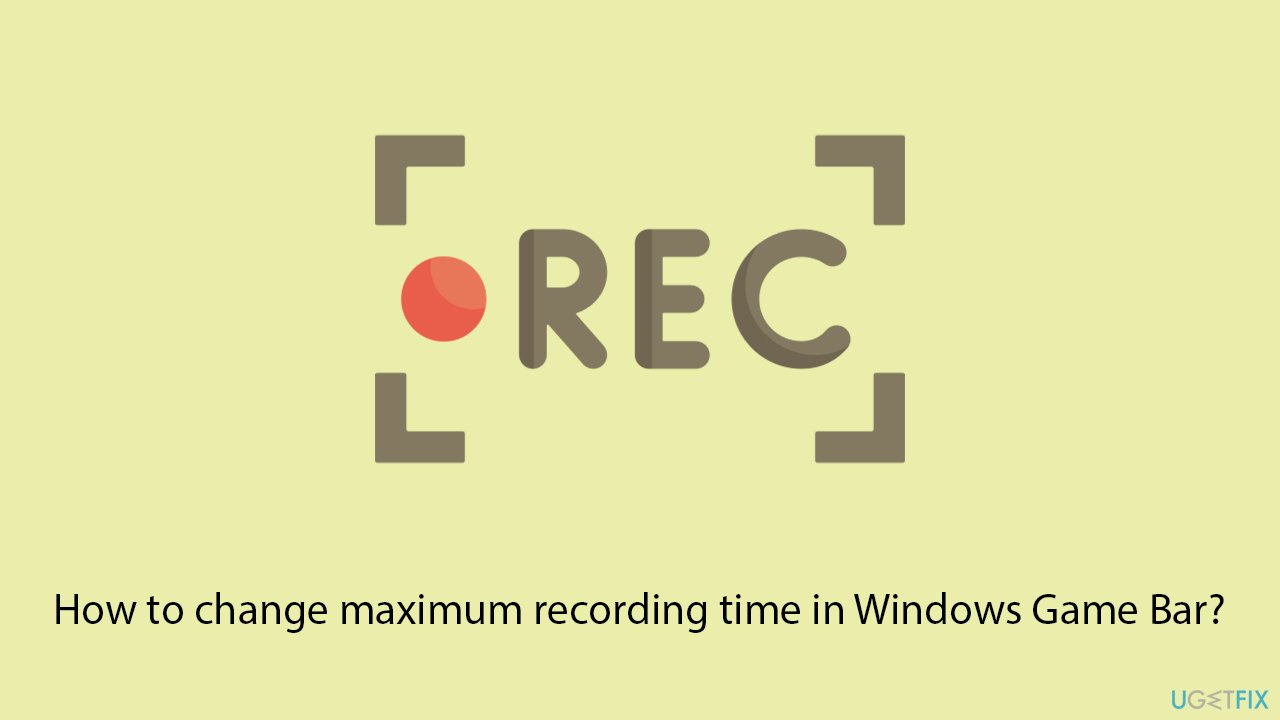 How to change maximum recording time in windows game bar copy How to change maximum recording time in windows game bar copy
