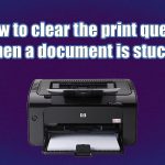 How to clear the print queue when a document is stuck