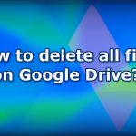 How to delete all files on google drive