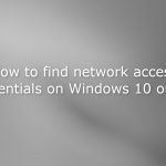 How to find network access credentials on windows 10 or