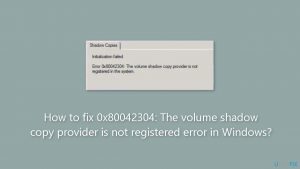 How to fix 0x80042304 the volume shadow copy provider is not registered error in windows