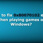 How to fix 0x80070102 error when playing games on windows