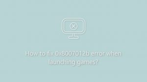 How to fix 0x8007012b error when launching games