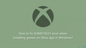 How to fix 0x80073d21 error when installing games on xbox app in windows
