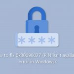 How to fix 0x80090027 pin isnt available error in windows