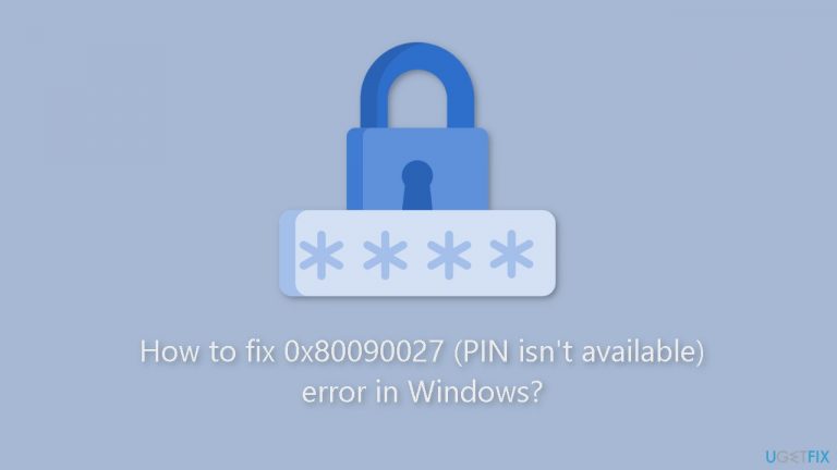 How to fix 0x80090027 (PIN isn’t available) error in Windows?