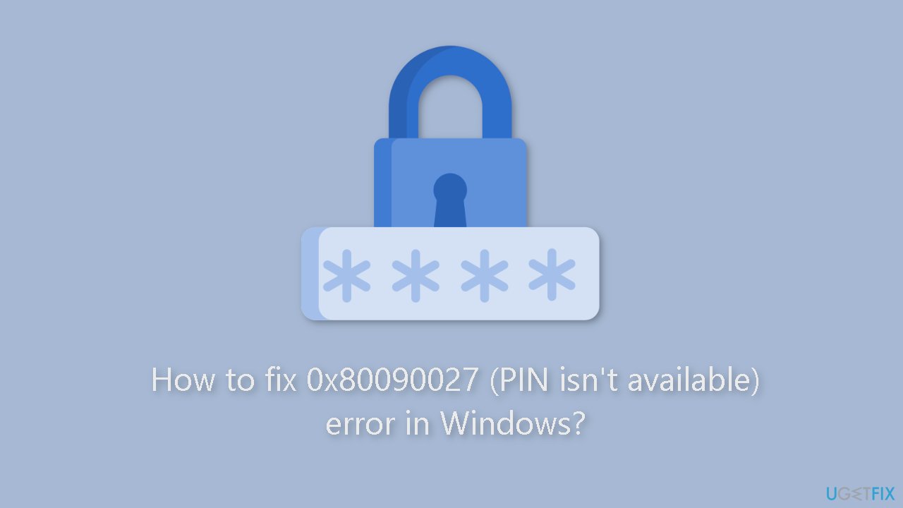 How to fix 0x80090027 PIN isnt available error in Windows