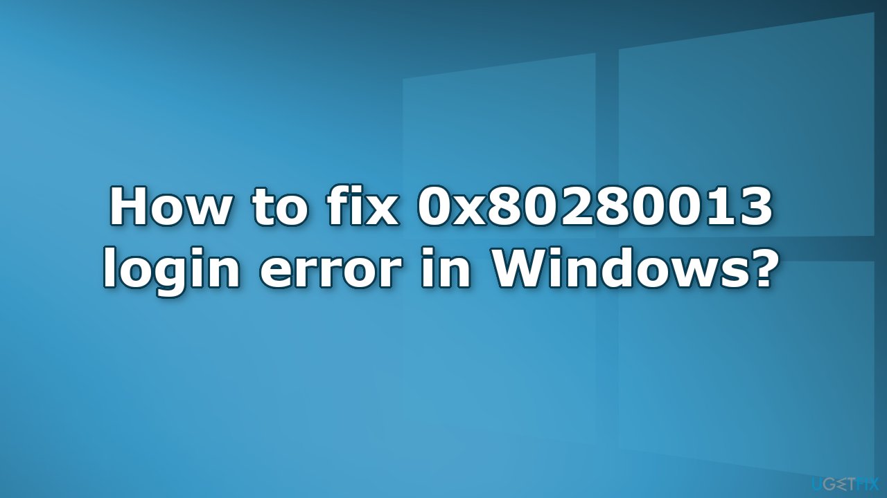 How to fix 0x80280013 login error in Windows